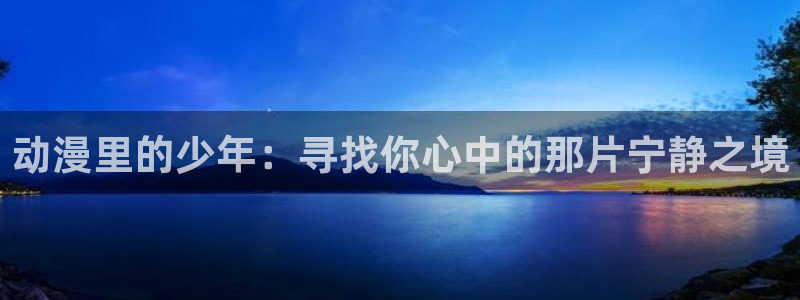 小小动漫屋：动漫里的少年：寻找你心中的那片宁静之境